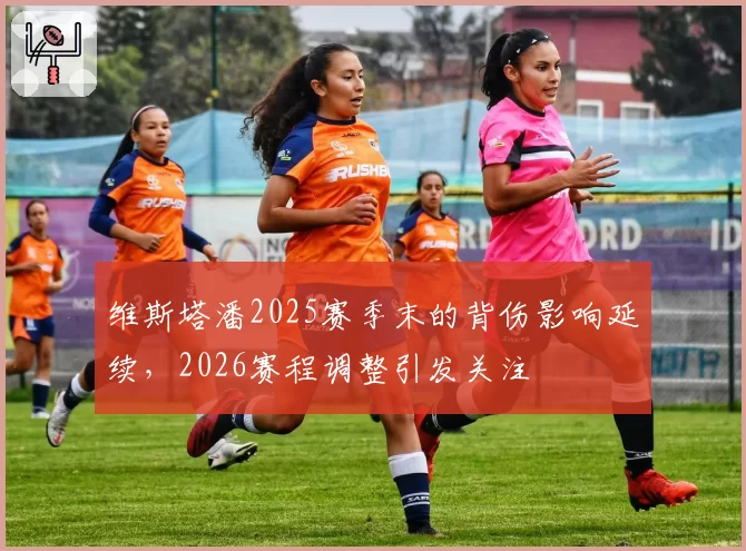 维斯塔潘2025赛季末的背伤影响延续,2026赛程调整引发关注