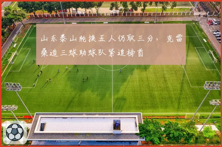 山东泰山轮换五人仍取三分,克雷桑造三球助球队紧追榜首