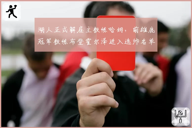 湖人正式解雇主教练哈姆，前雄鹿冠军教练布登霍尔泽进入选帅名单