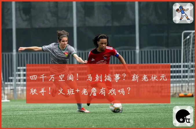 四千万空间！马刺搞事？新老状元联手！文班+老詹有戏吗？